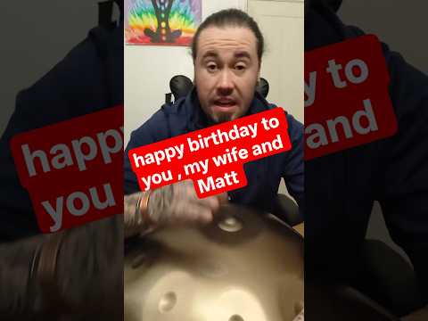 happy birthday to you , my wife and Matt #handpan #happybirthday #happy birthday #birthday