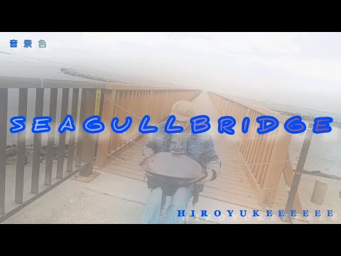 『seagull bridge』【音景色】【handpan onoleo】【hiroyukeeeeee】
