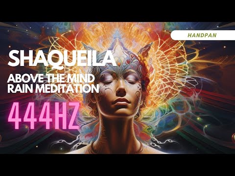 SHAQUEILA: Above the Mind Rain Meditation | 444Hz Handpan Binaural 3D | Solfeggio 528Hz Healing